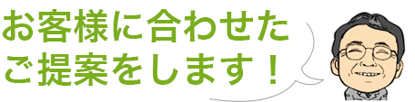 お客様に合わせたご提案をします！